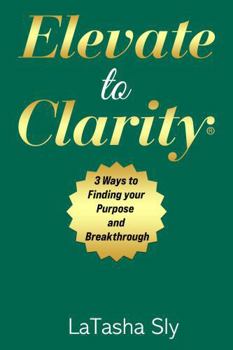 Paperback Elevate to Clarity 3 Ways to Finding Purpose and Breakthrough Book