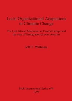 Local Organizational adaptations to Climatic Change: The Last Glacial Maximum in Central Europe and the case of the Grubgraben (Lower Austria)