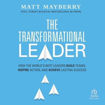 The Transformational Leader: How the World's Best Leaders Build Teams, Inspire Action, and Achieve Lasting Success