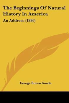 Paperback The Beginnings Of Natural History In America: An Address (1886) Book