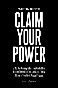 Paperback Claim Your Power: A 40-Day Journey to Dissolve the Hidden Trauma That's Kept You Stuck and Finally Thrive in Your Life's Unique Purpose Book