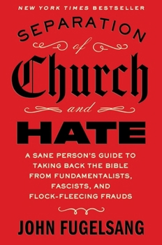 Hardcover Separation of Church and Hate: A Sane Person's Guide to Taking Back the Bible from Fundamentalists, Fascists, and Flock-Fleecing Frauds Book