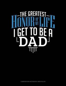 Paperback The Greatest Honor of My Life - I Get to Be a Dad: Composition Notebook: Wide Ruled Book