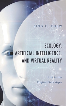 Hardcover Ecology, Artificial Intelligence, and Virtual Reality: Life in the Digital Dark Ages Book