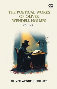 Paperback The Poetical Works Of Oliver Wendell Holmes: Volume 11 Book