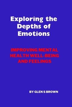 Paperback Exploring the Depths of Emotions: Improving Mental Health Well-being and Feelings Book