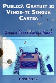Publica Gratuit si Vinde-ti Singur Cartea: Oricine Poate Deveni Autor