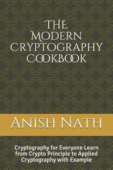 Paperback The Modern Cryptography Cookbook: Learn from Crypto Prinicple to Applied Cryptography with Example Book