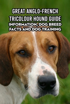 Paperback Great Anglo-French Tricolour Hound Guide: Information, Dog Breed Facts and Dog Training: Great Anglo-French Tricolour Hound Handbook Book