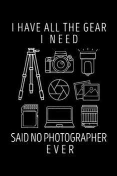 Paperback I have all the gear I need said no photographer ever: Photography Lover Gift Funny Camera Photographer Journal/Notebook Blank Lined Ruled 6x9 100 Page Book