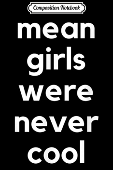 Composition Notebook: Mean Girls Were Never Cool Anti-Bullying Message Design  Journal/Notebook Blank Lined Ruled 6x9 100 Pages