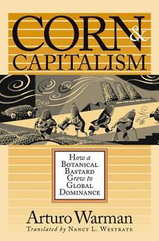 Hardcover Corn and Capitalism: How a Botanical Bastard Grew to Global Dominance Book