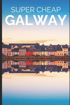 Paperback Super Cheap Galway: How to enjoy a $1,000 trip to Galway for $175 Book