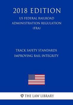 Paperback Track Safety Standards - Improving Rail Integrity (US Federal Railroad Administration Regulation) (FRA) (2018 Edition) Book