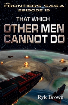 Ep.#15 - "That Which Other Men Cannot Do": Volume 15 - Book #15 of the Frontiers Saga Part 1: Discovery