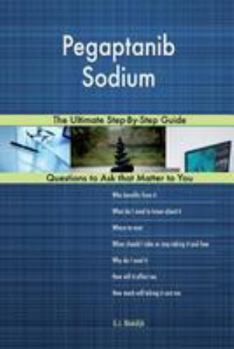 Pegaptanib Sodium; The Ultimate Step-By-Step Guide