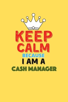 Paperback Keep Calm Because I Am A Cash Manager - Funny Cash Manager Notebook And Journal Gift: Lined Notebook / Journal Gift, 120 Pages, 6x9, Soft Cover, Matte Book