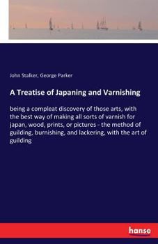 Paperback A Treatise of Japaning and Varnishing: being a compleat discovery of those arts, with the best way of making all sorts of varnish for japan, wood, pri Book