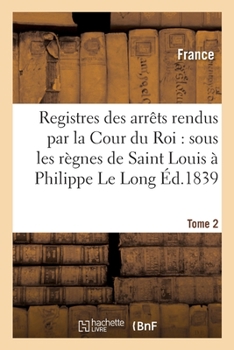 Paperback Les Olim. Registres Des Arrêts Rendus Par La Cour Du Roi: de Saint Louis À Philippe Le Long. Tome 2 [French] Book