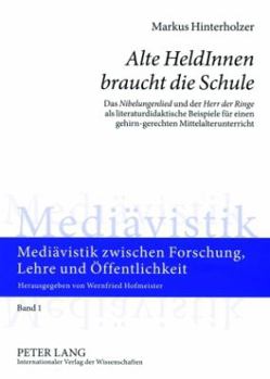 Alte HeldInnen braucht die Schule: Das Nibelungenlied und der Herr der Ringe als literaturdidaktische Beispiele fuer einen gehirn-gerechten Mittelalte