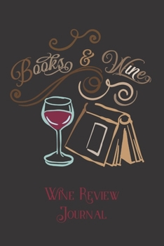 Wine Review Journal : A lovely 6 x 9 Journal/Notebook For Wine Lovers To Record Details Of Their Favourite Wines: Wine Log, Track Wine Tastings And Review New Wines.