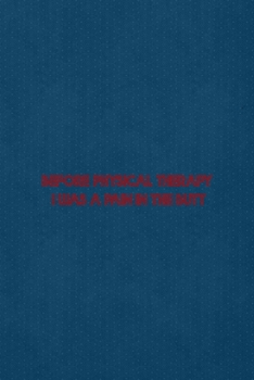 Before Physical Therapy I Was A Pain In The Butt: All Purpose 6x9 Blank Lined Notebook Journal Way Better Than A Card Trendy Unique Gift Blue Points Physical Therapy