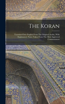 Hardcover The Koran: Translated Into English From The Original Arabic, With Explanatory Notes Taken From The Most Approved Commentators Book