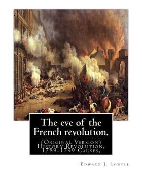 Paperback The eve of the French revolution. By: Edward J. Lowell: (Original Version) History Revolution, 1789-1799 Causes, Book