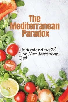 Paperback The Mediterranean Paradox: Understanding Of The Mediterranean Diet: Mediterranean Refresh Diet Cookbook Book
