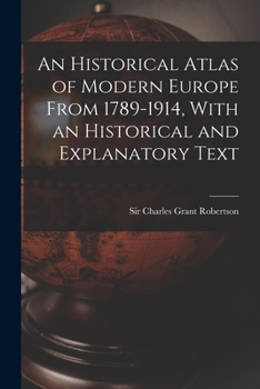 Paperback An Historical Atlas of Modern Europe From 1789-1914, With an Historical and Explanatory Text Book