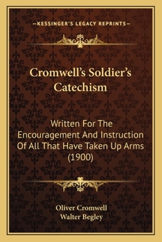 Paperback Cromwell's Soldier's Catechism: Written For The Encouragement And Instruction Of All That Have Taken Up Arms (1900) Book