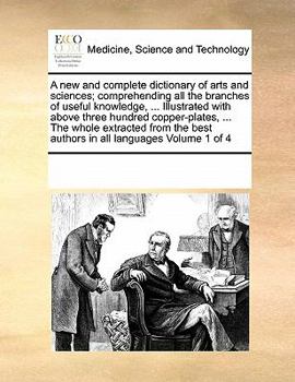 Paperback A New and Complete Dictionary of Arts and Sciences; Comprehending All the Branches of Useful Knowledge, ... Illustrated with Above Three Hundred Coppe Book