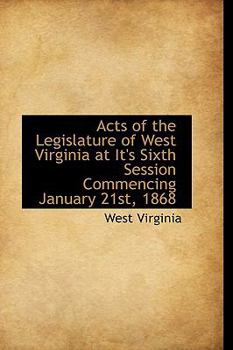 Paperback Acts of the Legislature of West Virginia at It's Sixth Session Commencing January 21st, 1868 Book