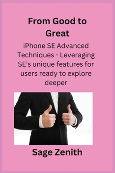 Paperback From Good to Great: iPhone SE Advanced Techniques - Leveraging SE's unique features for users ready to explore deeper. Book