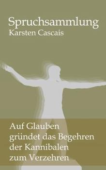 Paperback Auf Glauben gruendet das Begehren der Kannibalen zum Verzehren: Spruchsammlung [German] Book