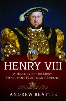 Hardcover Henry VIII: A History of His Most Important Places and Events Book