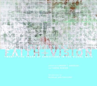 Hardcover Faith and Vision: Twenty-Five Years of Christians in the Visual Arts Book