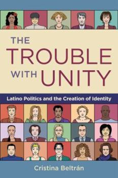 The Trouble with Unity the Trouble with Unity: Latino Politics and the Creation of Identity Latino Politics and the Creation of Identity