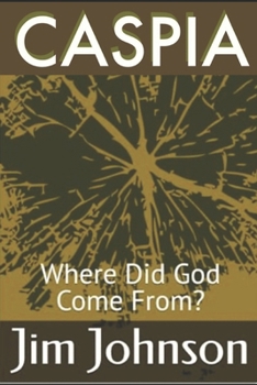 CASPIA: Where Did God Come From?