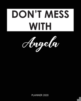 Planner 2020 : Don't mess with Angela: Year 2020 - 365 Daily - 52 Week journal Planner Calendar Schedule Organizer Appointment Notebook, Monthly Planner. Gift for Coworker.