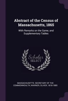 Paperback Abstract of the Census of Massachusetts, 1865: With Remarks on the Same, and Supplementary Tables Book