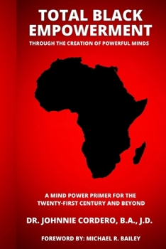 Total Black Empowerment Through the Creation of Powerful Minds : A Mind Power Primer for the Twenty-First Century and Beyond