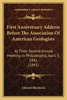 Paperback First Anniversary Address Before The Association Of American Geologists: At Their Second Annual Meeting In Philadelphia, April 5, 1841 (1841) Book