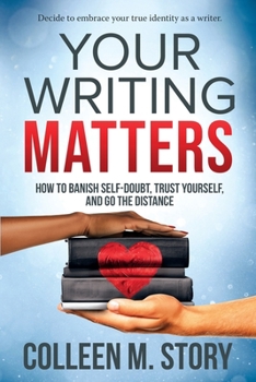 Paperback Your Writing Matters: How to Banish Self-Doubt, Trust Yourself, and Go the Distance: How to Banish Self-Doubt, Trust Yourself, and Go the Distance Book