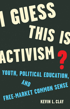 I Guess This Is Activism?: Youth, Political Education, and Free-Market Common Sense