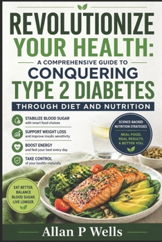 Revolutionize Your Health: A Comprehensive Guide to Conquering Type 2 Diabetes Through Diet and Nutrition