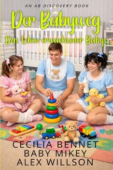 Der Babyweg: Das Leben erwachsener Babys (Band 1): Eine ABDL/TBDL-Regression und Windelsammlung (German Edition)