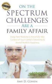 Paperback On the Spectrum Challenges Are a Family Affair: How Parents Can Use Plant Medicine to Powerfully Take Control of Their Family's Emotional and Mental H Book