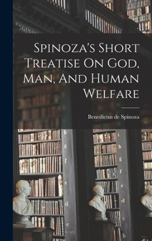 Hardcover Spinoza's Short Treatise On God, Man, And Human Welfare Book