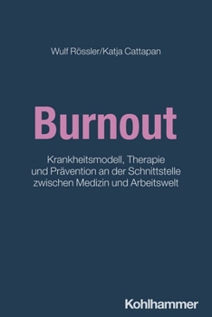 Burnout: Krankheitsmodell, Therapie Und Pravention an Der Schnittstelle Zwischen Medizin Und Arbeitswelt
